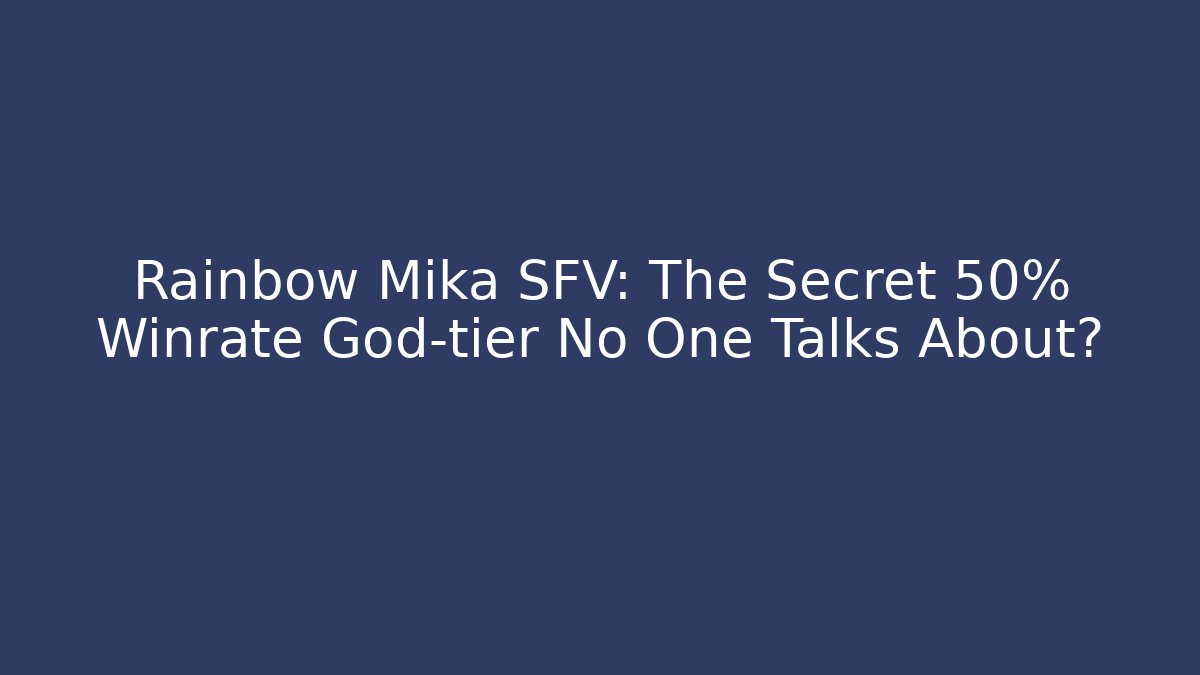 Rainbow Mika SFV: The Secret 50% Winrate God-tier No One Talks About?