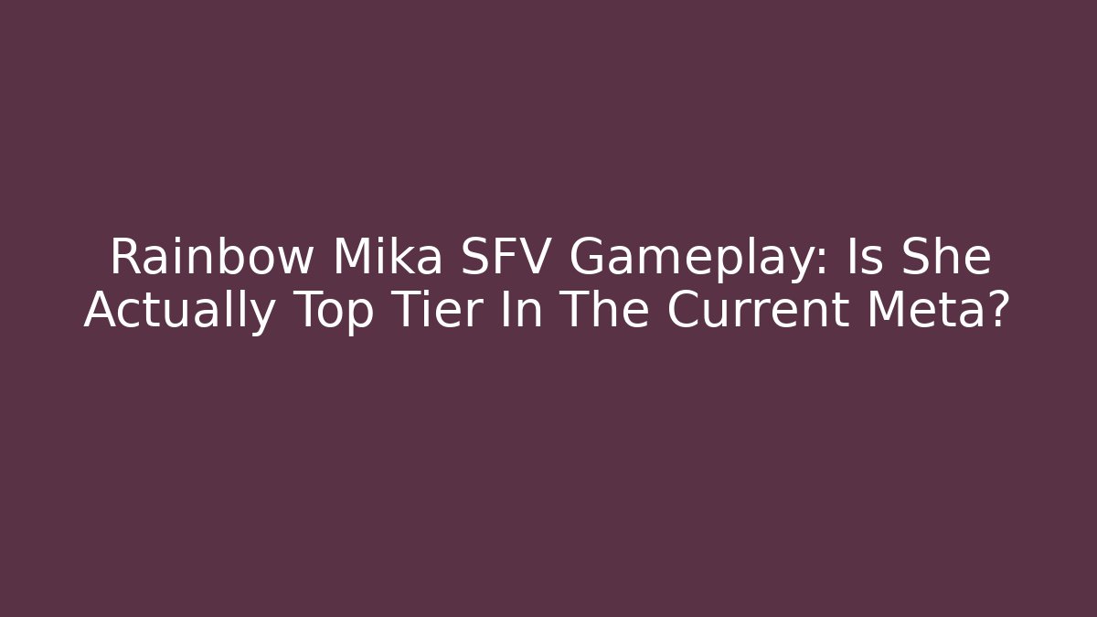 Rainbow Mika SFV Gameplay: Is She Actually Top Tier In The Current Meta?