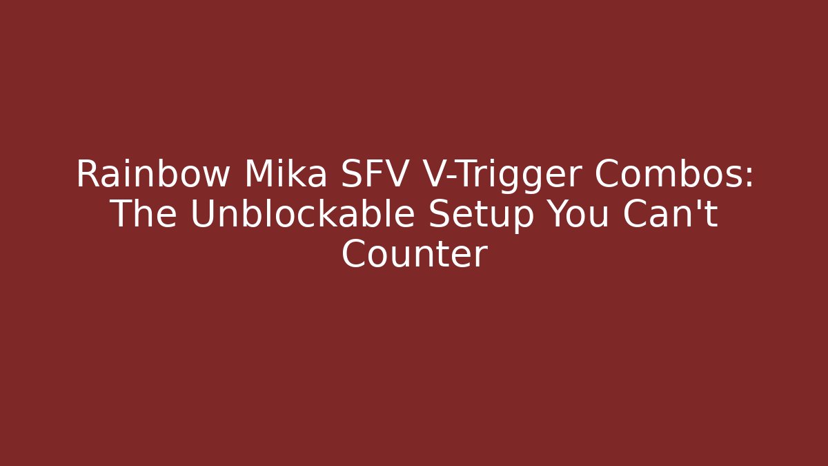 Rainbow Mika SFV V-Trigger Combos: The Unblockable Setup You Can't Counter