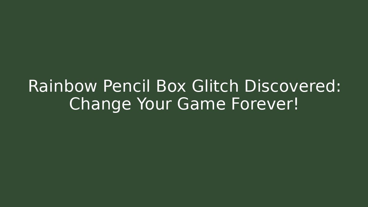 Rainbow Pencil Box Glitch Discovered: Change Your Game Forever!