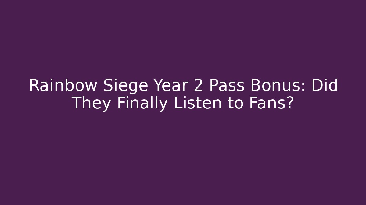 Rainbow Siege Year 2 Pass Bonus: Did They Finally Listen to Fans?