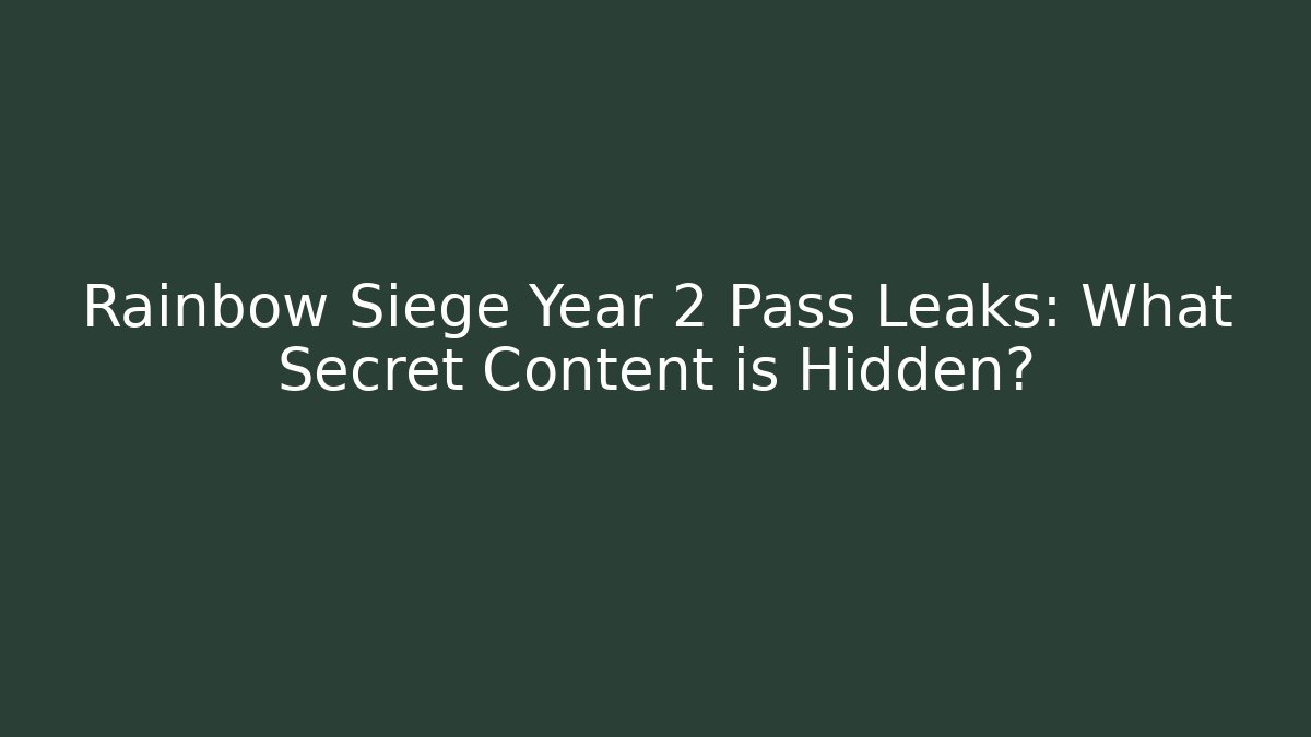 Rainbow Siege Year 2 Pass Leaks: What Secret Content is Hidden?