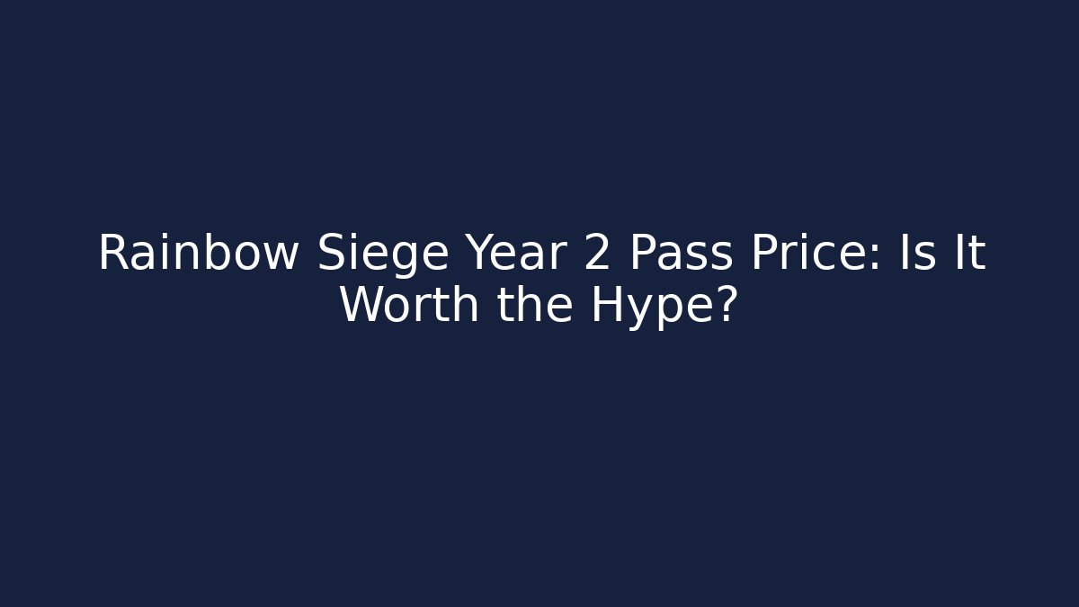 Rainbow Siege Year 2 Pass Price: Is It Worth the Hype?