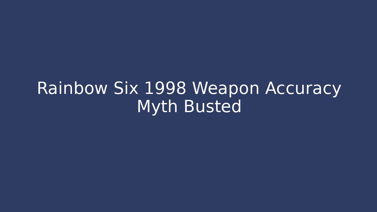 Rainbow Six 1998 Weapon Accuracy Myth Busted - Create More Assets