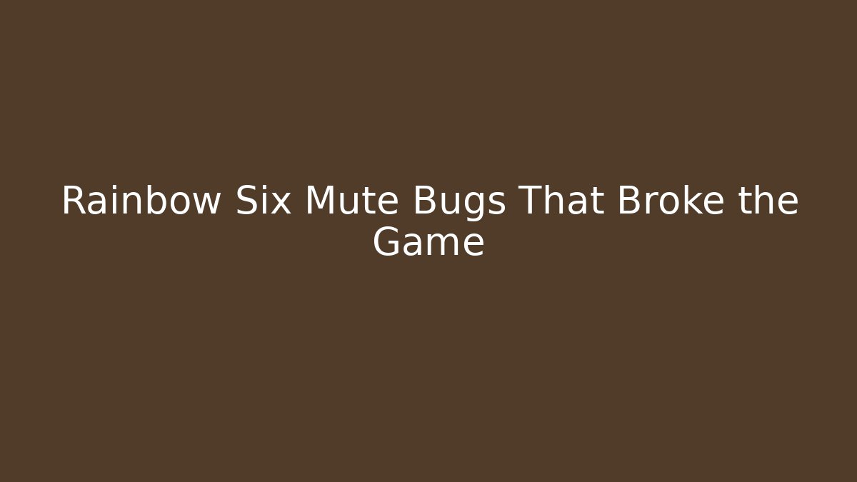 Rainbow Six Mute Bugs That Broke the Game - Create More Assets
