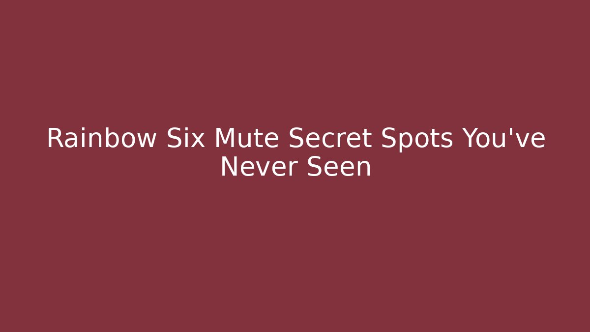 Rainbow Six Mute Secret Spots You've Never Seen