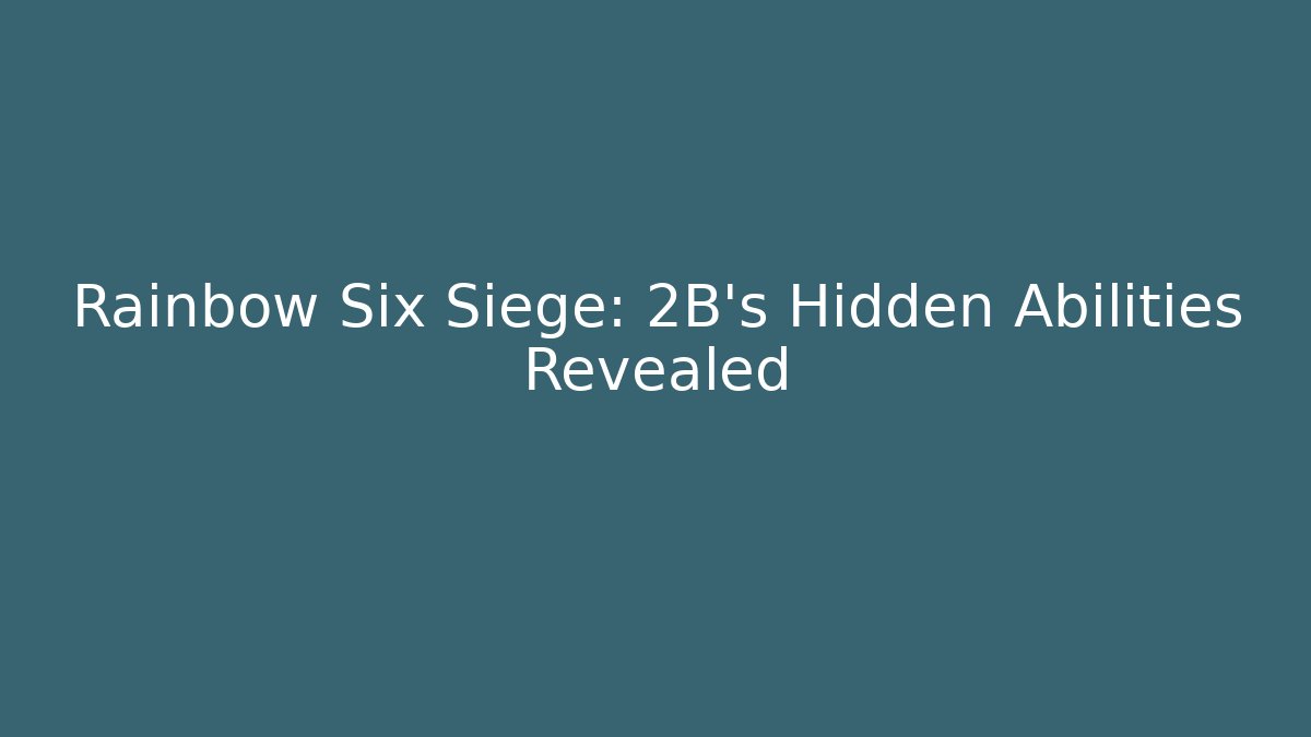 Rainbow Six Siege: 2B’s Hidden Abilities Revealed