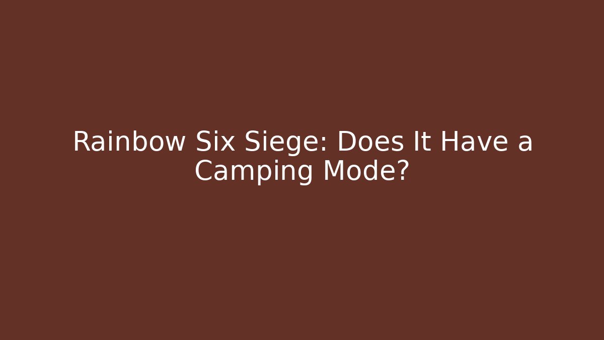 Rainbow Six Siege: Does It Have a Camping Mode? - Create More Assets