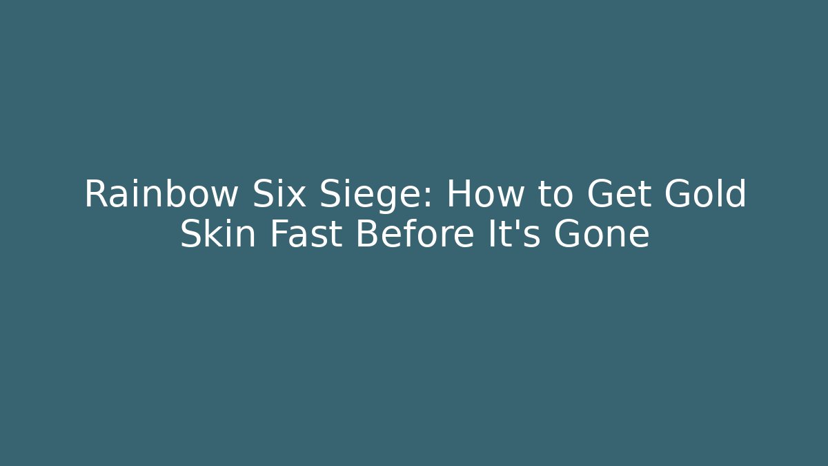 Rainbow Six Siege: How to Get Gold Skin Fast Before It’s Gone