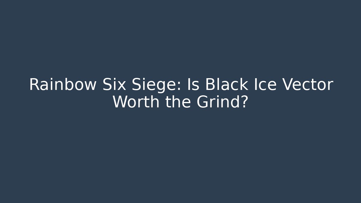 Rainbow Six Siege: Is Black Ice Vector Worth the Grind?