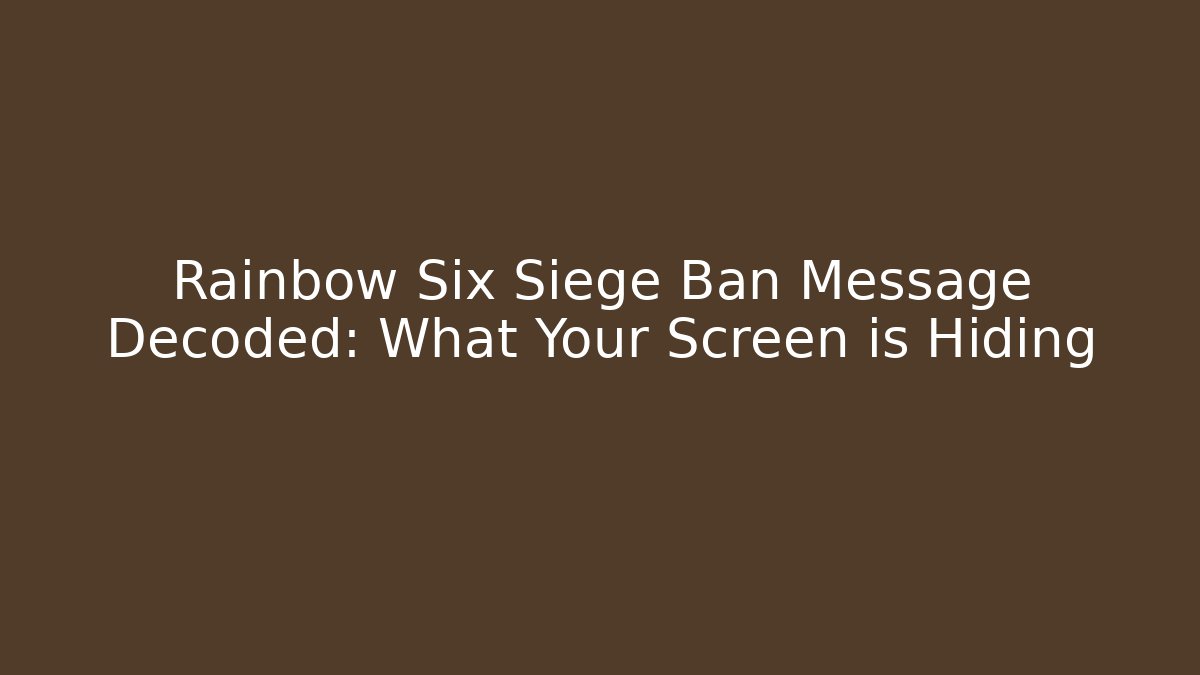 Rainbow Six Siege Ban Message Decoded: What Your Screen is Hiding - Create More Assets
