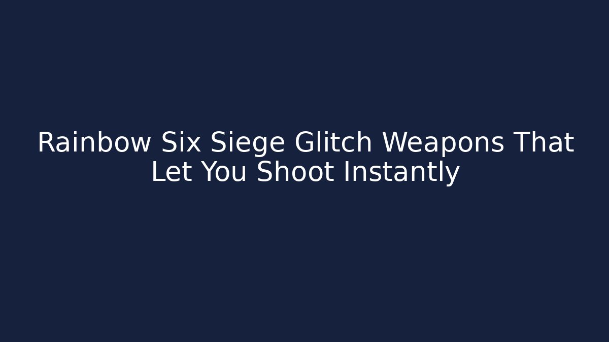 Rainbow Six Siege Glitch Weapons That Let You Shoot Instantly