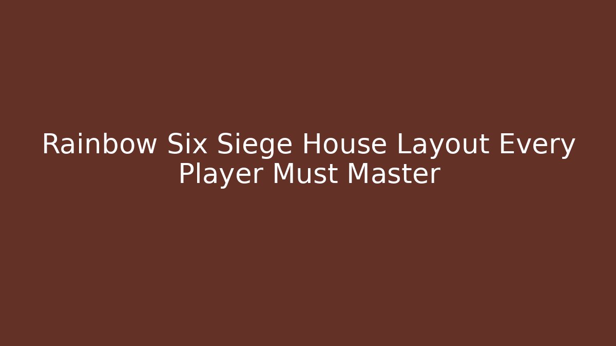 Rainbow Six Siege House Layout Every Player Must Master - Create More Assets