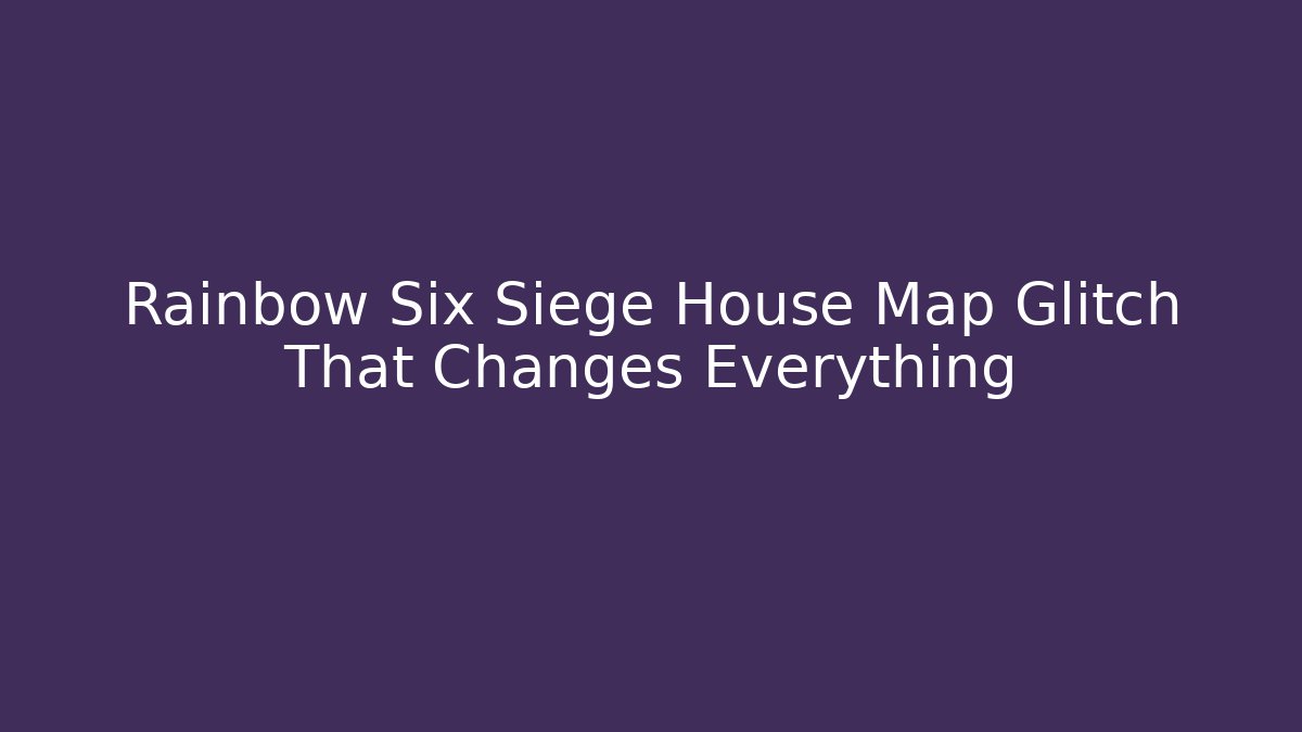 Rainbow Six Siege House Map Glitch That Changes Everything - Create More Assets
