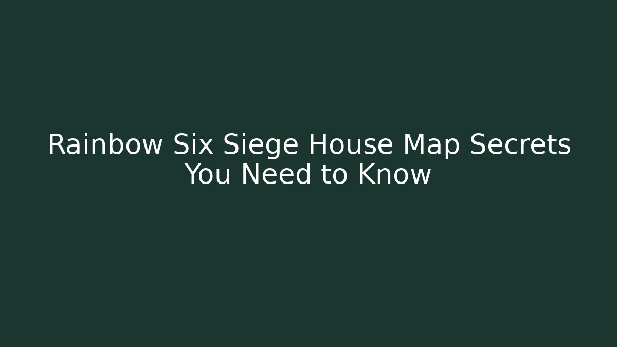 Rainbow Six Siege House Map Secrets You Need to Know