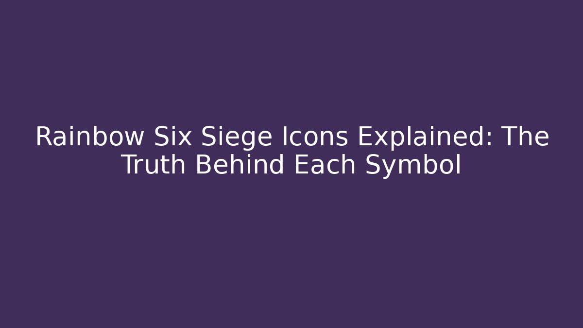 Rainbow Six Siege Icons Explained: The Truth Behind Each Symbol - Create More Assets
