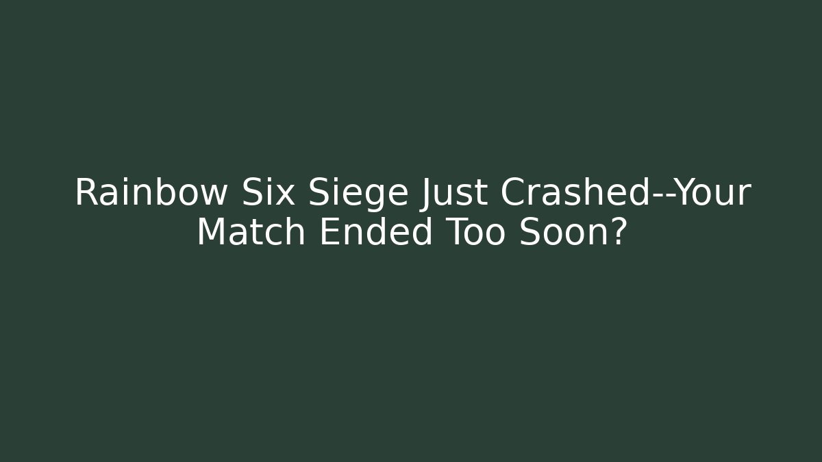 Rainbow Six Siege Just Crashed—Your Match Ended Too Soon?