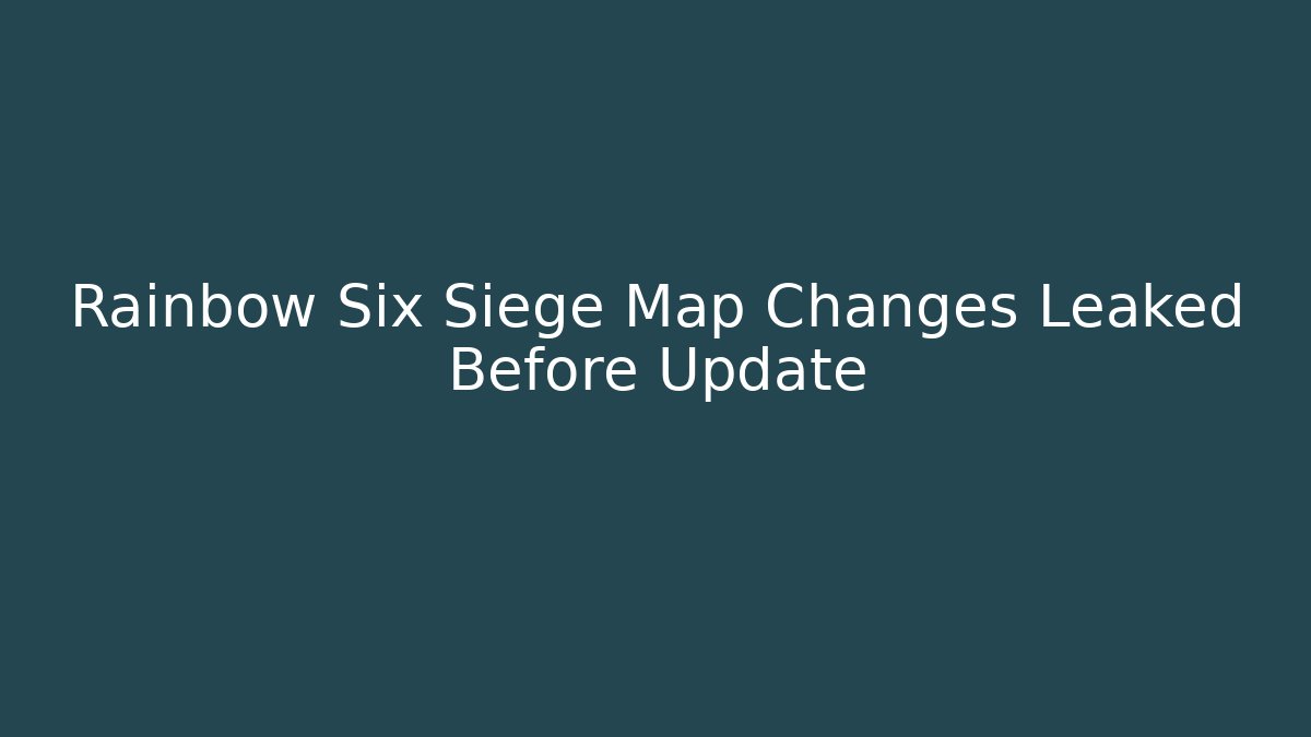 Rainbow Six Siege Map Changes Leaked Before Update - Create More Assets