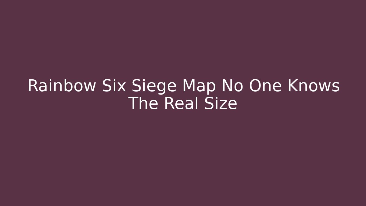 Rainbow Six Siege Map No One Knows The Real Size