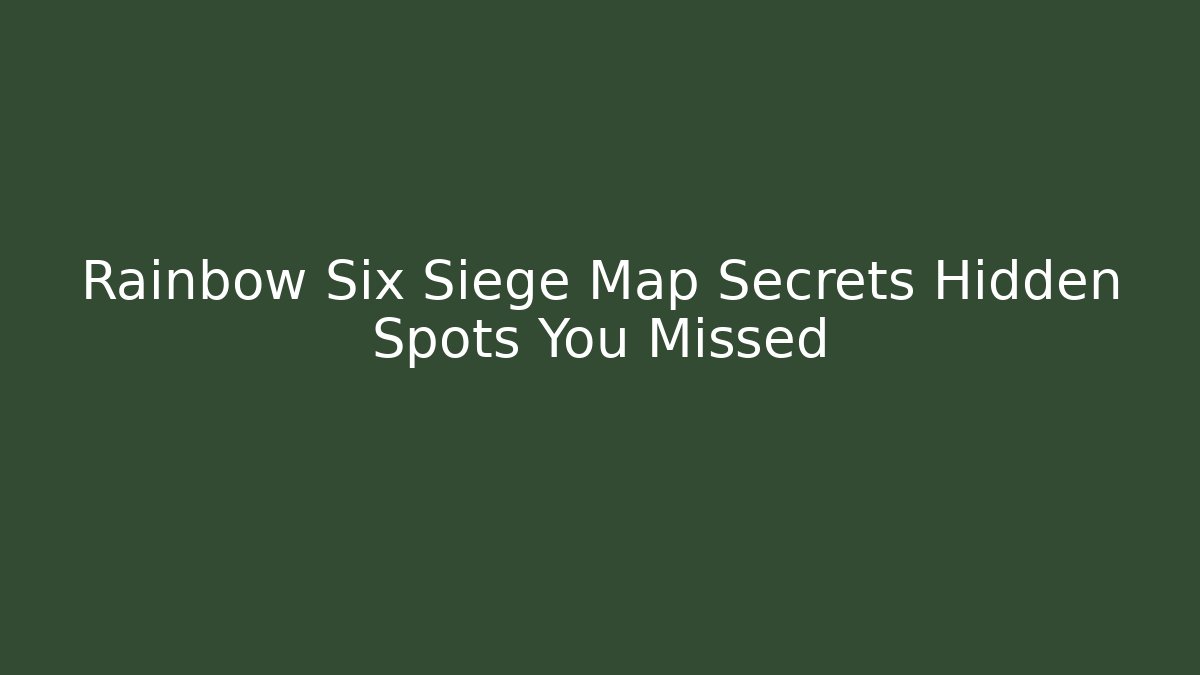 Rainbow Six Siege Map Secrets Hidden Spots You Missed - Create More Assets