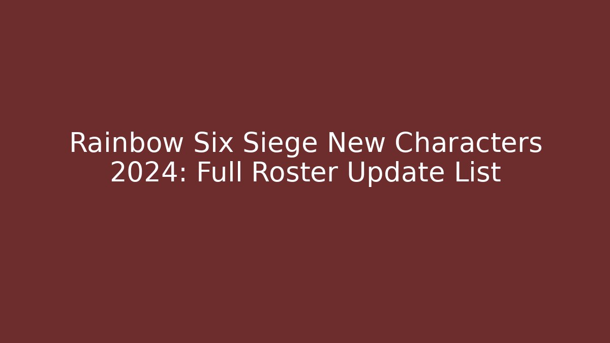 Rainbow Six Siege New Characters 2024: Full Roster Update List