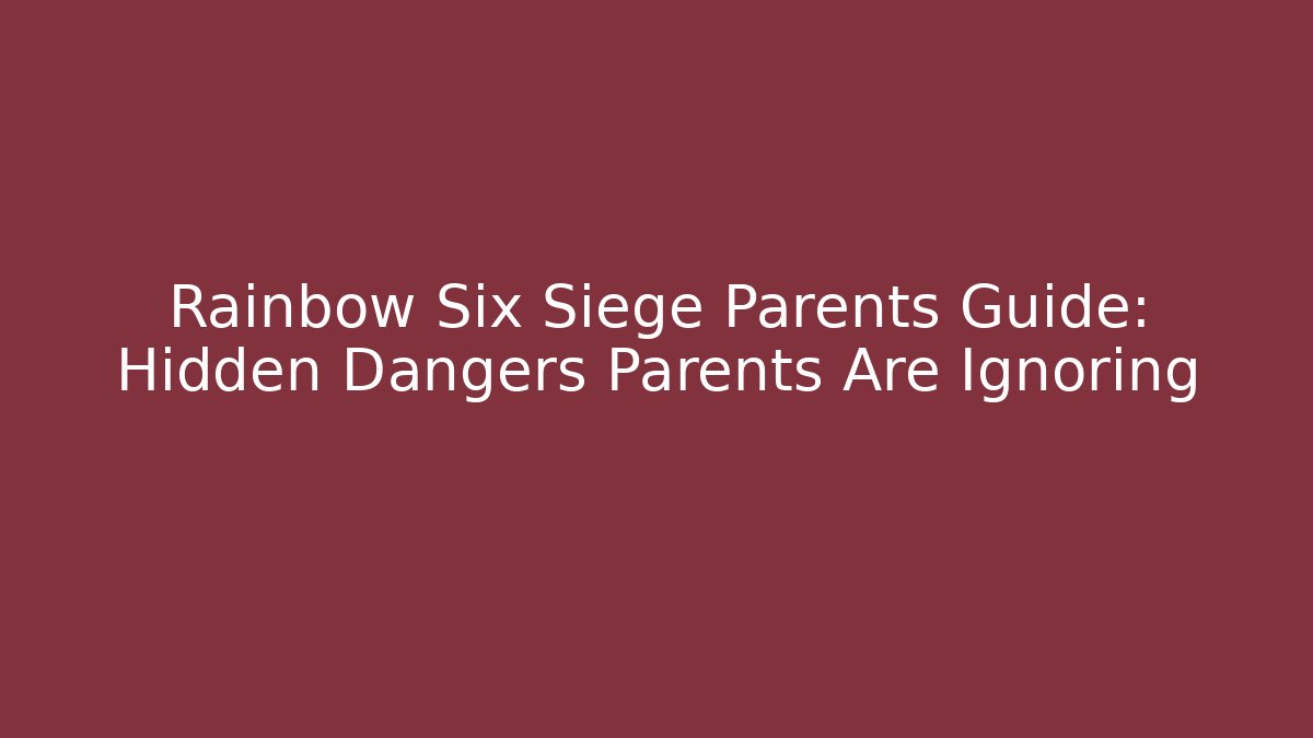 Rainbow Six Siege Parents Guide: Hidden Dangers Parents Are Ignoring