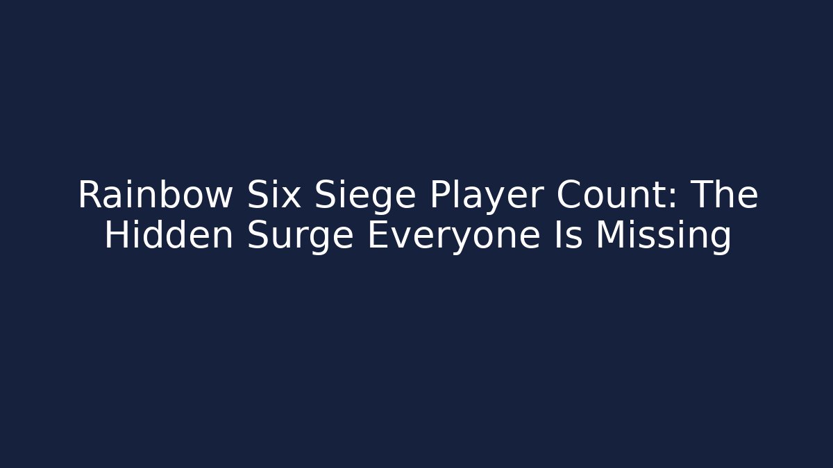 Rainbow Six Siege Player Count: The Hidden Surge Everyone Is Missing - Create More Assets