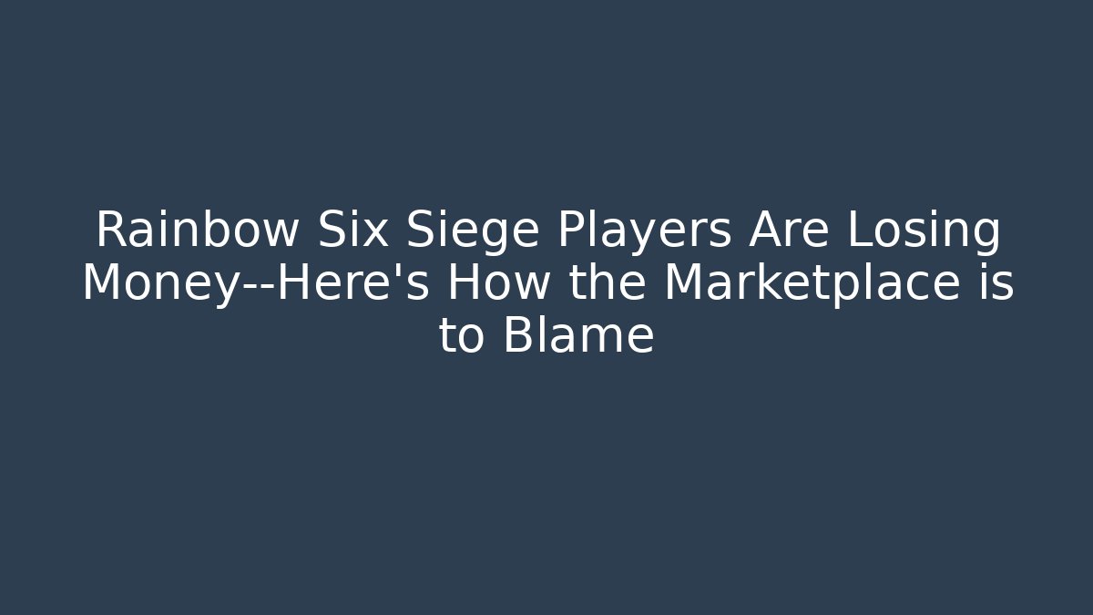 Rainbow Six Siege Players Are Losing Money—Here’s How the Marketplace is to Blame