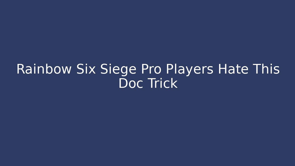 Rainbow Six Siege Pro Players Hate This Doc Trick