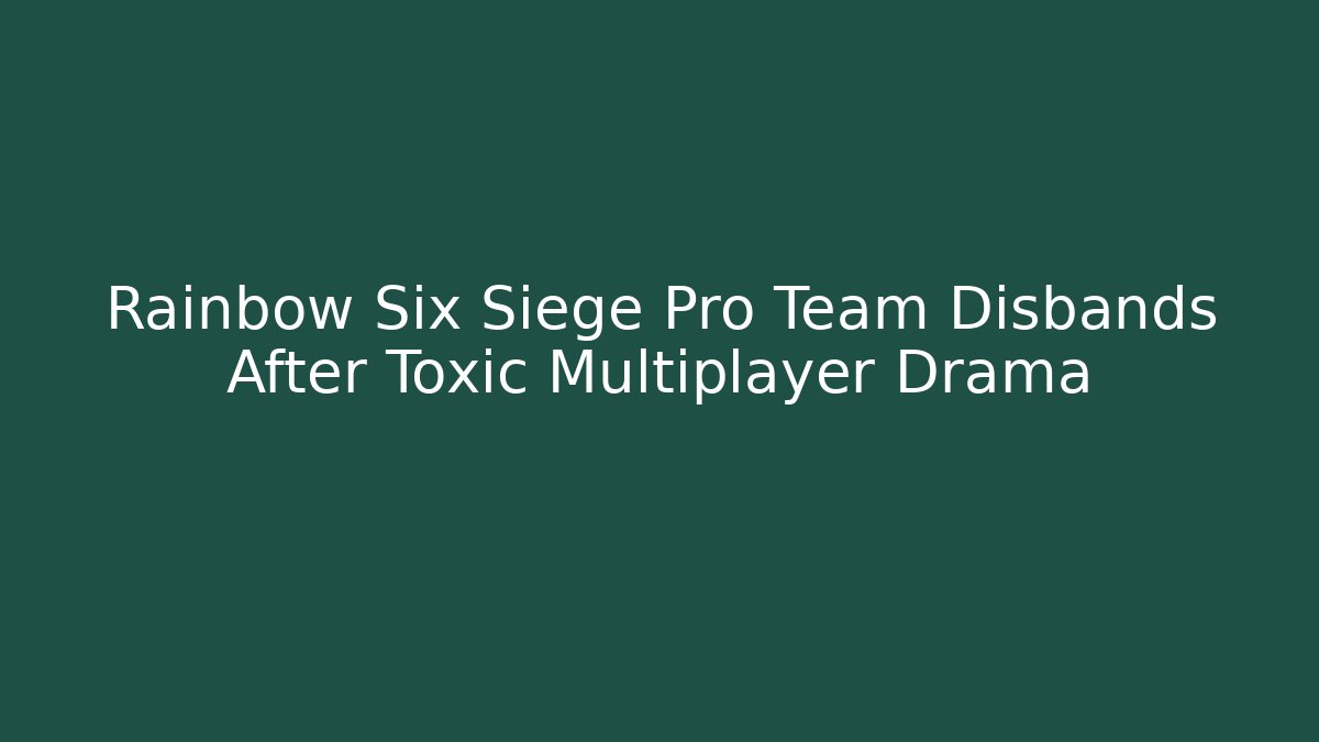 Rainbow Six Siege Pro Team Disbands After Toxic Multiplayer Drama - Create More Assets