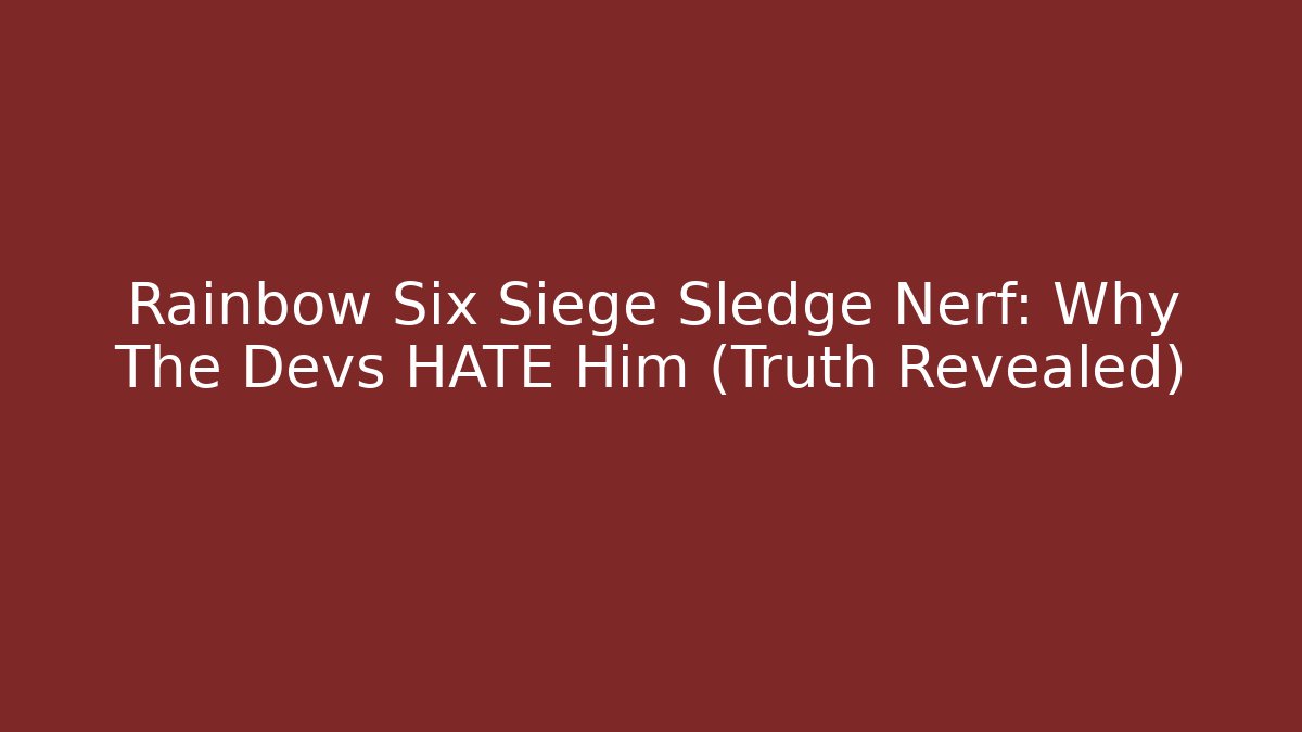 Rainbow Six Siege Sledge Nerf: Why The Devs HATE Him (Truth Revealed) - Create More Assets