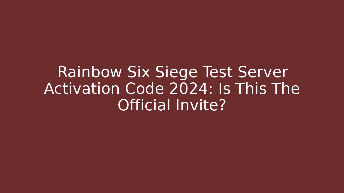 Rainbow Six Siege Test Server Activation Code 2024: Is This The Official Invite?