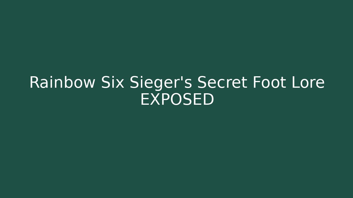 Rainbow Six Sieger's Secret Foot Lore EXPOSED - Create More Assets