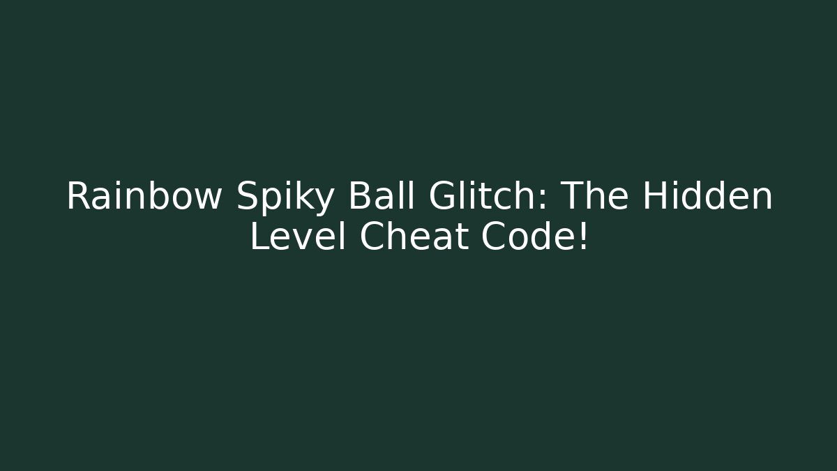 Rainbow Spiky Ball Glitch: The Hidden Level Cheat Code! - Create More Assets
