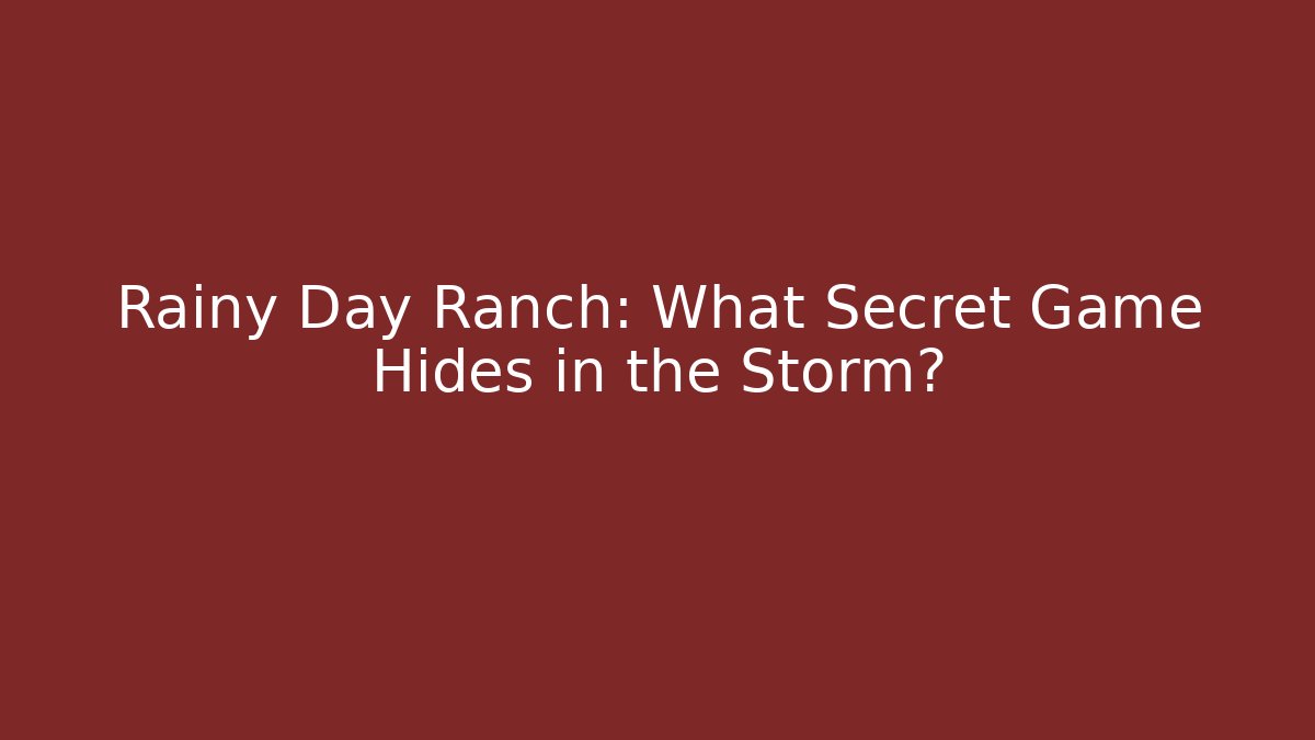 Rainy Day Ranch: What Secret Game Hides in the Storm?