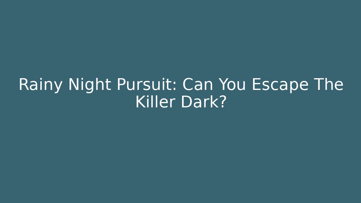 Rainy Night Pursuit: Can You Escape The Killer Dark?
