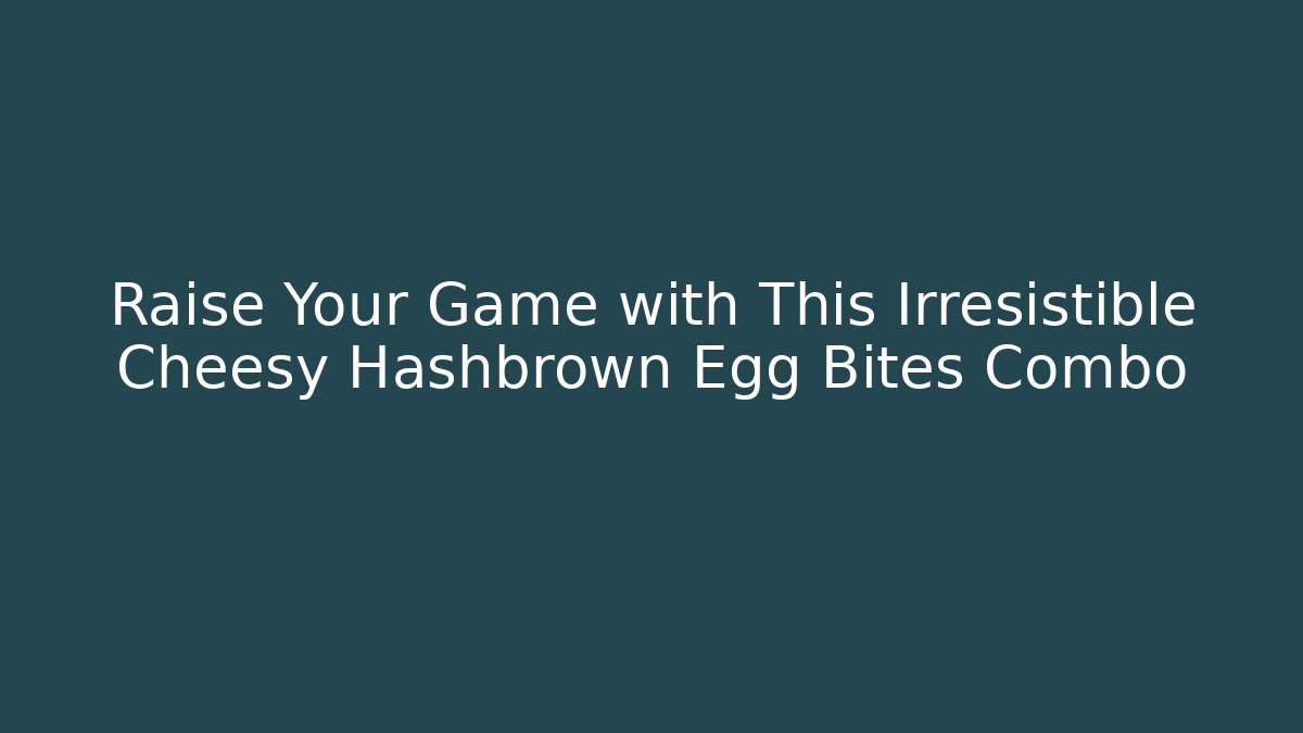 Raise Your Game with This Irresistible Cheesy Hashbrown Egg Bites Combo