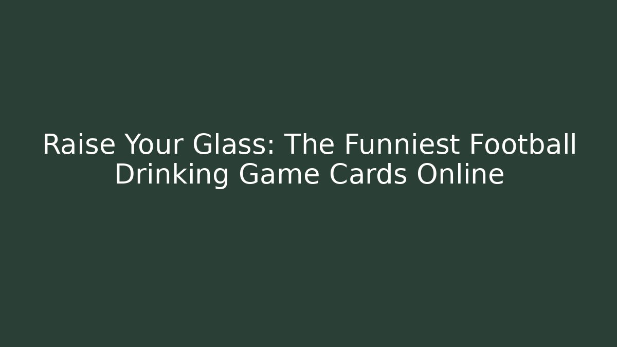 Raise Your Glass: The Funniest Football Drinking Game Cards Online