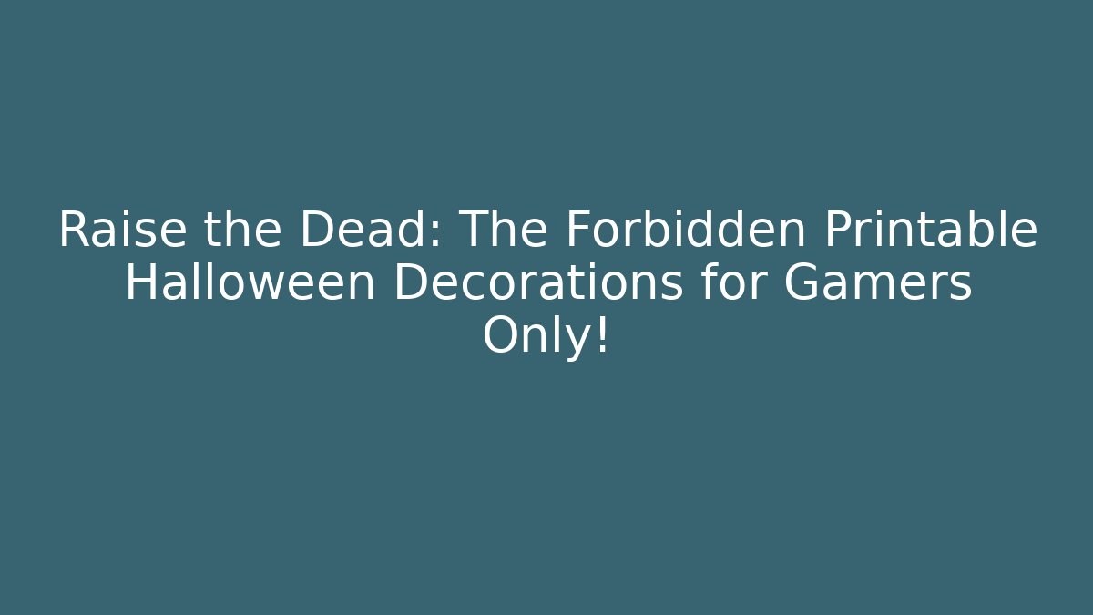 Raise the Dead: The Forbidden Printable Halloween Decorations for Gamers Only!