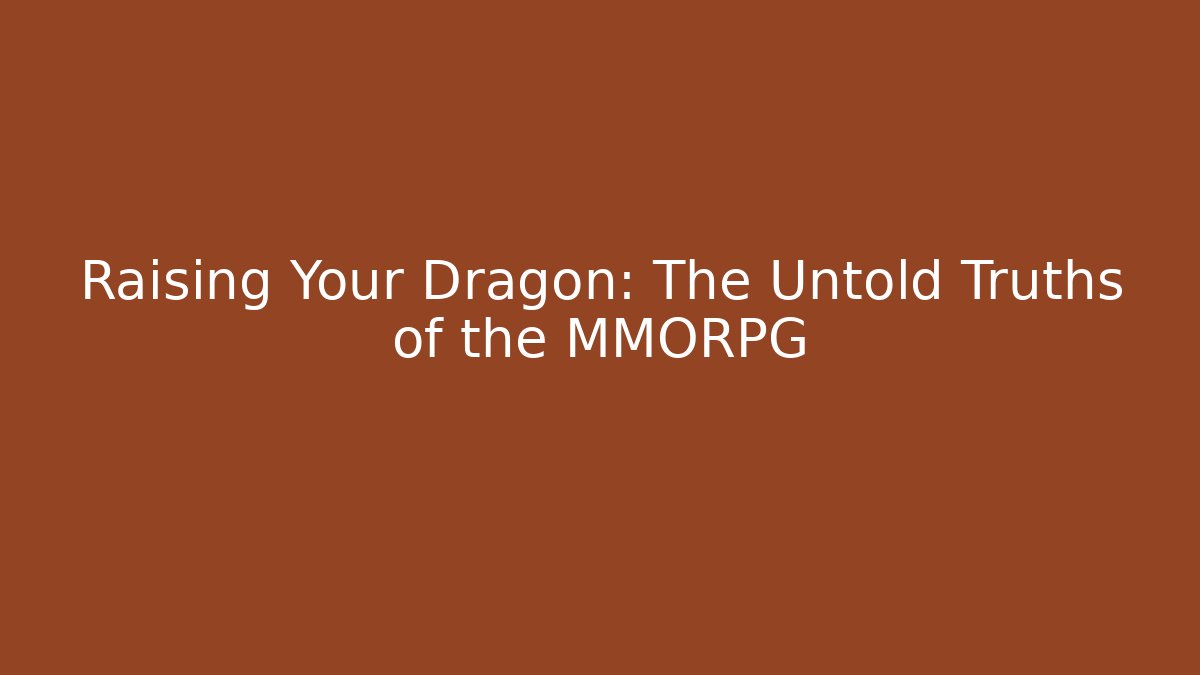 Raising Your Dragon: The Untold Truths of the MMORPG