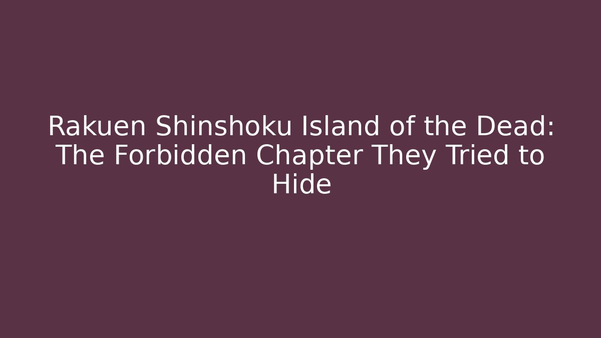 Rakuen Shinshoku Island of the Dead: The Forbidden Chapter They Tried to Hide