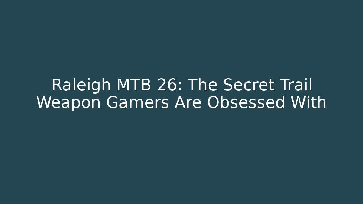 Raleigh MTB 26: The Secret Trail Weapon Gamers Are Obsessed With