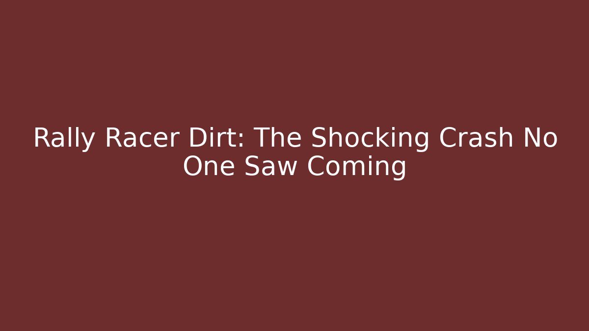 Rally Racer Dirt: The Shocking Crash No One Saw Coming