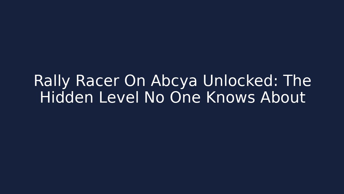 Rally Racer On Abcya Unlocked: The Hidden Level No One Knows About