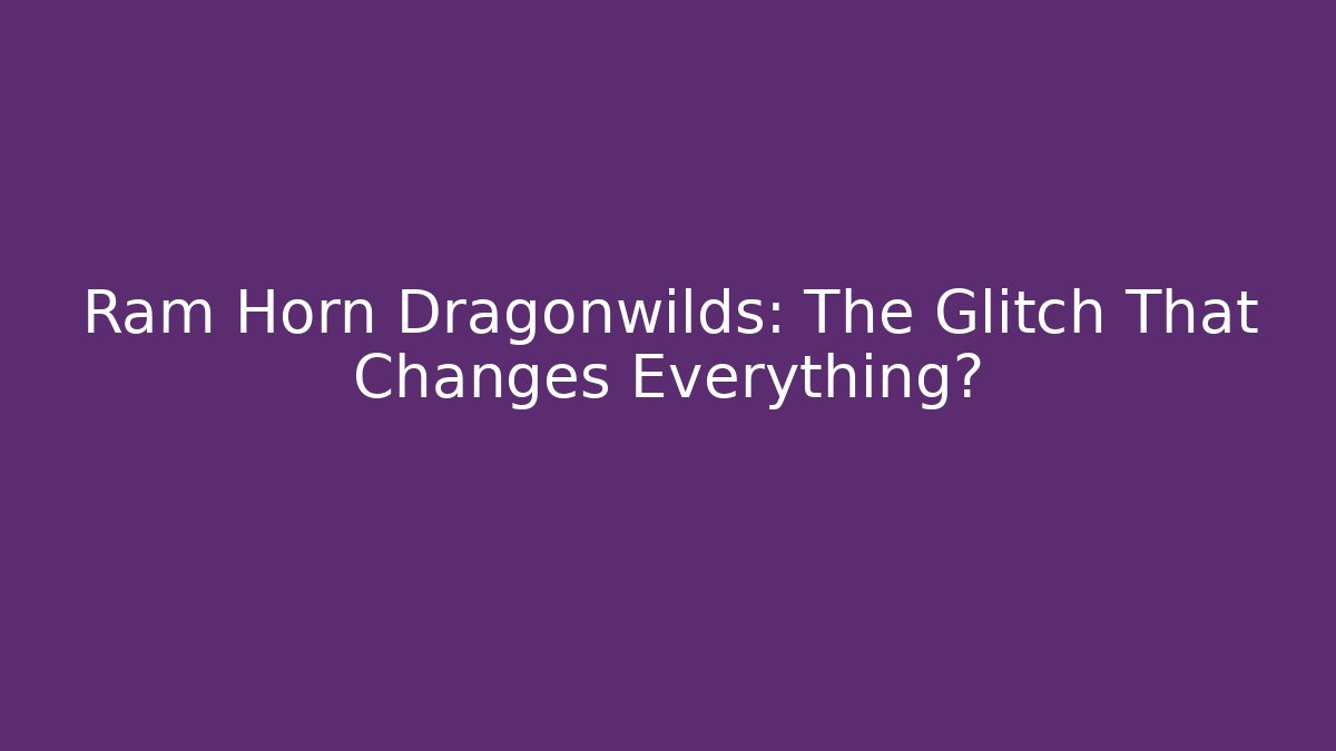 Ram Horn Dragonwilds: The Glitch That Changes Everything?