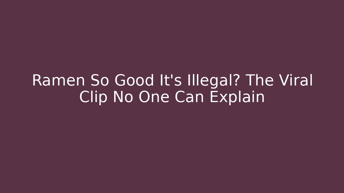 Ramen So Good It’s Illegal? The Viral Clip No One Can Explain