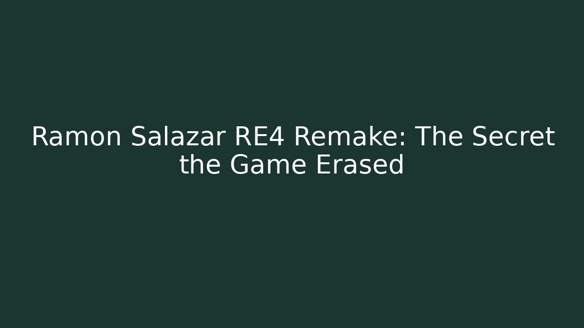 Ramon Salazar RE4 Remake: The Secret the Game Erased