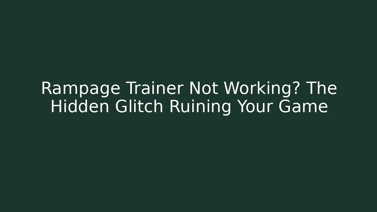 Rampage Trainer Not Working? The Hidden Glitch Ruining Your Game