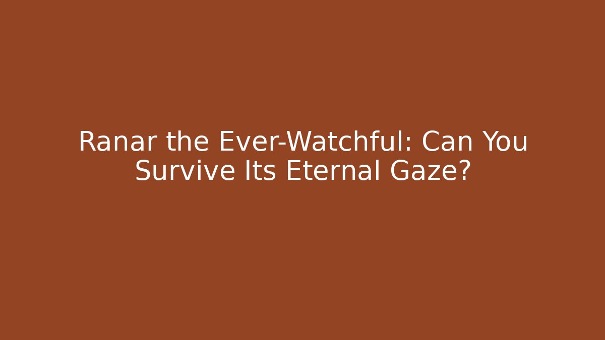 Ranar the Ever-Watchful: Can You Survive Its Eternal Gaze?