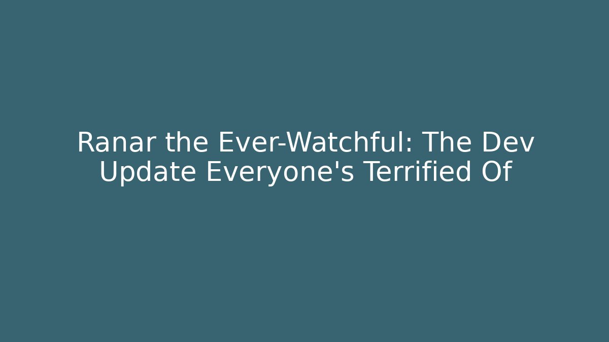 Ranar the Ever-Watchful: The Dev Update Everyone's Terrified Of